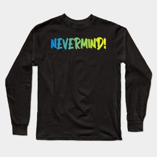 nevermind Long Sleeve T-Shirt